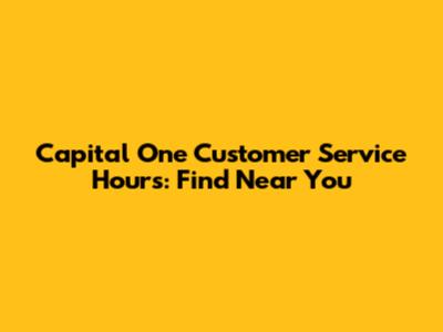 Capital One Customer Service Hours: Find Near You