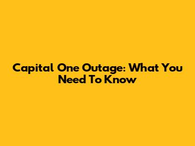 Capital One Outage: What You Need To Know