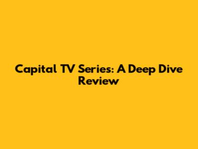 Capital TV Series: A Deep Dive Review