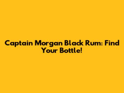 Captain Morgan Black Rum: Find Your Bottle!