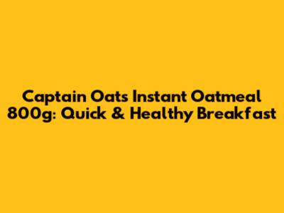 Captain Oats Instant Oatmeal 800g: Quick & Healthy Breakfast