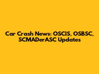 Car Crash News: OSCIS, OSBSC, SCMADerASC Updates
