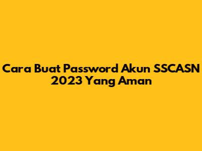 Cara Buat Password Akun SSCASN 2023 Yang Aman