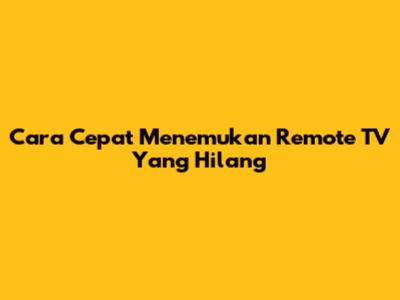 Cara Cepat Menemukan Remote TV Yang Hilang
