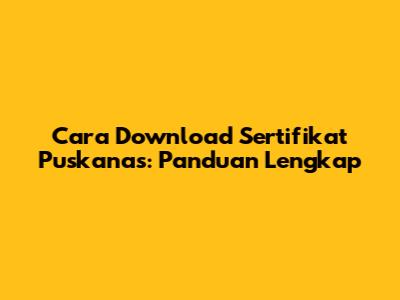 Cara Download Sertifikat Puskanas: Panduan Lengkap