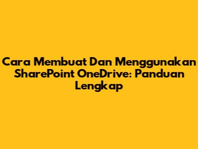 Cara Membuat Dan Menggunakan SharePoint OneDrive: Panduan Lengkap