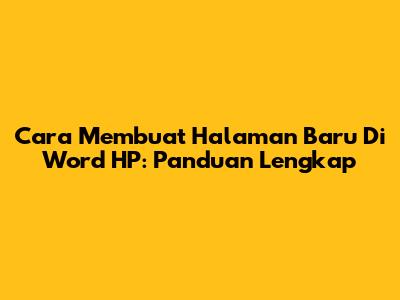 Cara Membuat Halaman Baru Di Word HP: Panduan Lengkap