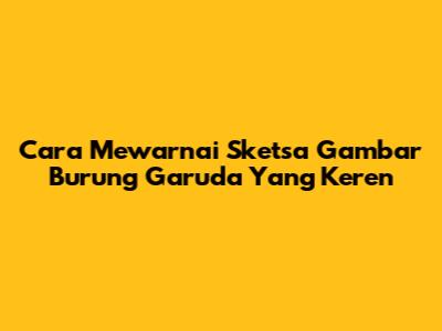 Cara Mewarnai Sketsa Gambar Burung Garuda Yang Keren