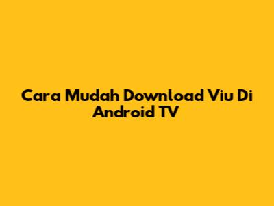 Cara Mudah Download Viu Di Android TV