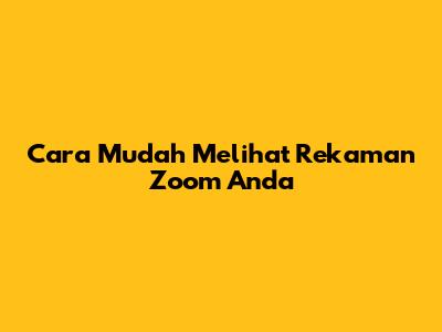 Cara Mudah Melihat Rekaman Zoom Anda