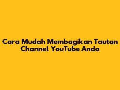 Cara Mudah Membagikan Tautan Channel YouTube Anda
