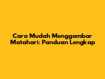 Cara Mudah Menggambar Matahari: Panduan Lengkap