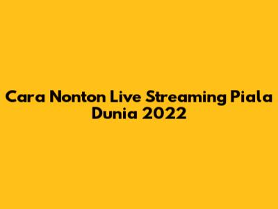 Cara Nonton Live Streaming Piala Dunia 2022