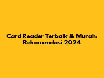 Card Reader Terbaik & Murah: Rekomendasi 2024