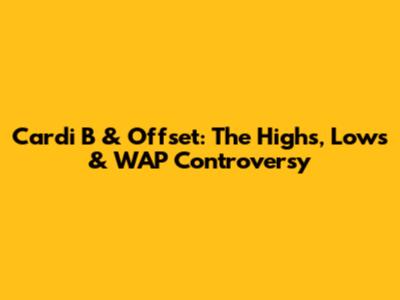 Cardi B & Offset: The Highs, Lows & WAP Controversy