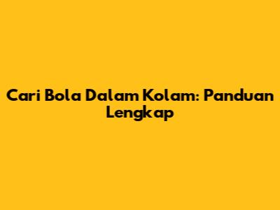 Cari Bola Dalam Kolam: Panduan Lengkap