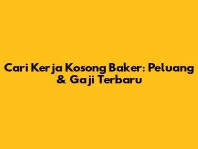 Cari Kerja Kosong Baker: Peluang & Gaji Terbaru