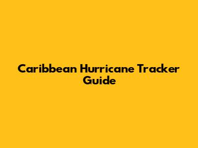 Caribbean Hurricane Tracker Guide