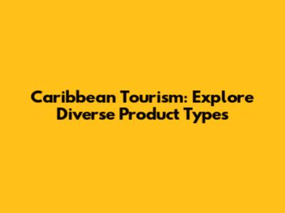 Caribbean Tourism: Explore Diverse Product Types