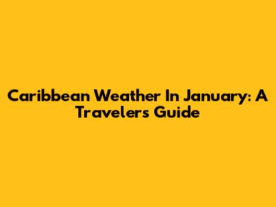 Caribbean Weather In January: A Traveler's Guide