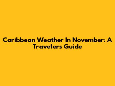 Caribbean Weather In November: A Traveler's Guide