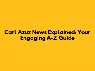 Carl Azuz News Explained: Your Engaging A-Z Guide