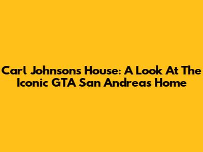 Carl Johnson's House: A Look At The Iconic GTA San Andreas Home