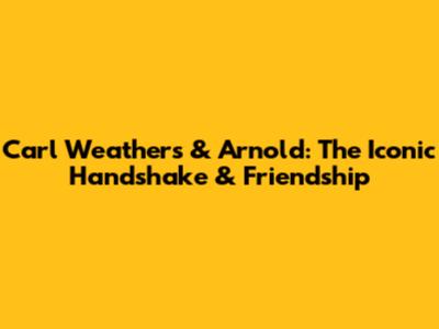 Carl Weathers & Arnold: The Iconic Handshake & Friendship