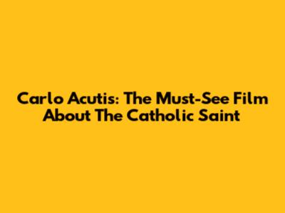 Carlo Acutis: The Must-See Film About The Catholic Saint