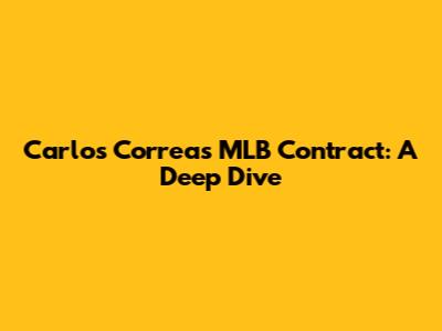 Carlos Correa's MLB Contract: A Deep Dive