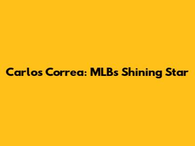 Carlos Correa: MLB's Shining Star