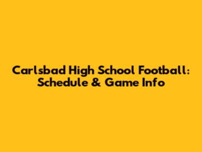 Carlsbad High School Football: Schedule & Game Info