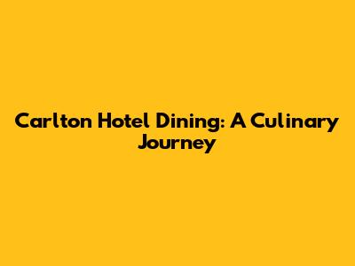 Carlton Hotel Dining: A Culinary Journey