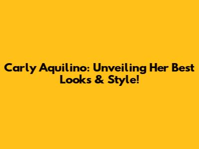 Carly Aquilino: Unveiling Her Best Looks & Style!