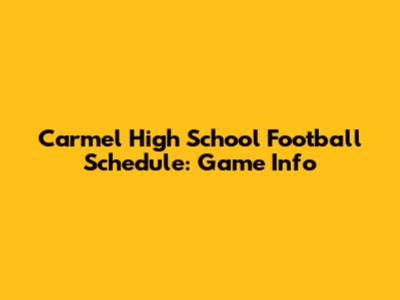 Carmel High School Football Schedule: Game Info