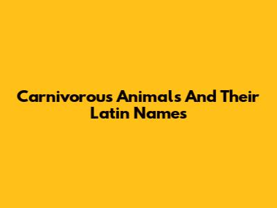 Carnivorous Animals And Their Latin Names