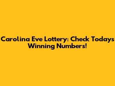 Carolina Eve Lottery: Check Today's Winning Numbers!