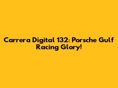 Carrera Digital 132: Porsche Gulf Racing Glory!