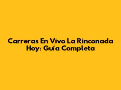 Carreras En Vivo La Rinconada Hoy: Guía Completa