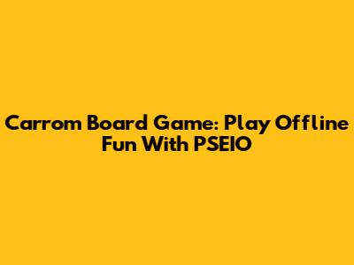 Carrom Board Game: Play Offline Fun With PSEIO