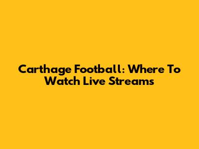 Carthage Football: Where To Watch Live Streams