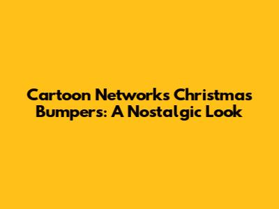 Cartoon Network's Christmas Bumpers: A Nostalgic Look