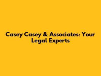 Casey Casey & Associates: Your Legal Experts
