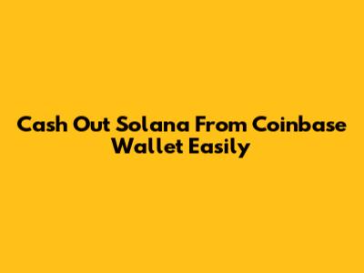 Cash Out Solana From Coinbase Wallet Easily