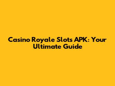 Casino Royale Slots APK: Your Ultimate Guide