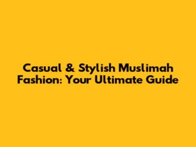 Casual & Stylish Muslimah Fashion: Your Ultimate Guide