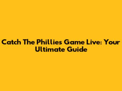 Catch The Phillies Game Live: Your Ultimate Guide