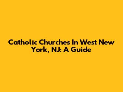Catholic Churches In West New York, NJ: A Guide