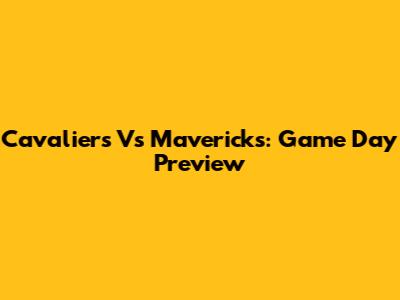 Cavaliers Vs Mavericks: Game Day Preview