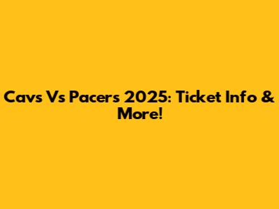 Cavs Vs Pacers 2025: Ticket Info & More!